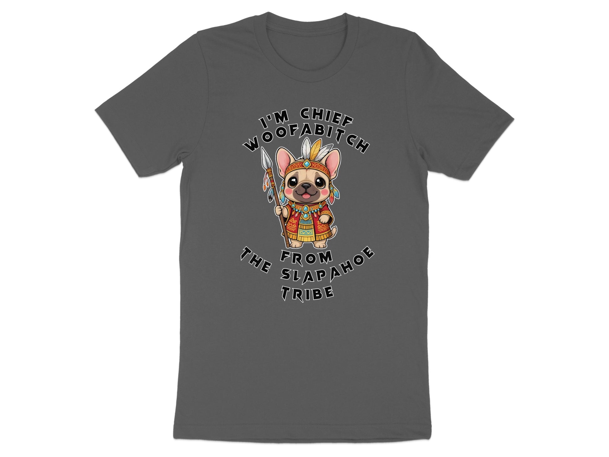 French bulldog graphic wearing headdress, holding spear, text "I'm Chief Woofabitch from the Arapahoe tribe."