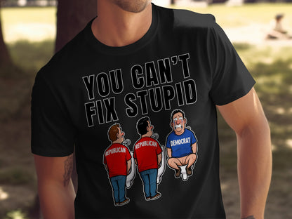 Black t-shirt with "YOU CAN'T FIX STUPID" and cartoon of two Republicans and one Democrat.