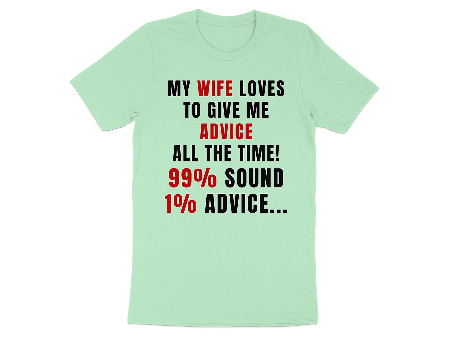 Light green t-shirt with text: MY WIFE LOVES TO GIVE ME ADVICE ALL THE TIME! 99% SOUND 1% ADVICE...