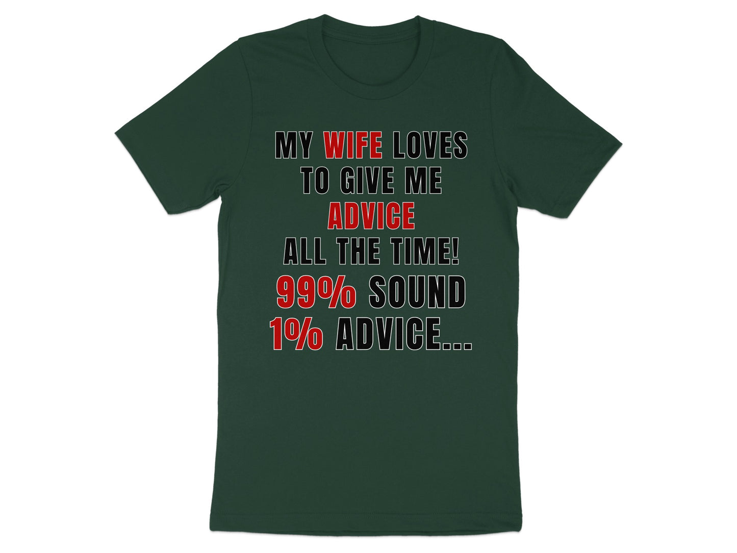 Dark green t-shirt with text: "My wife loves to give me advice all the time! 99% sound 1% advice..."