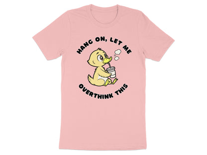 Pink t-shirt with a cartoon duckling saying "Hang on, let me overthink this".