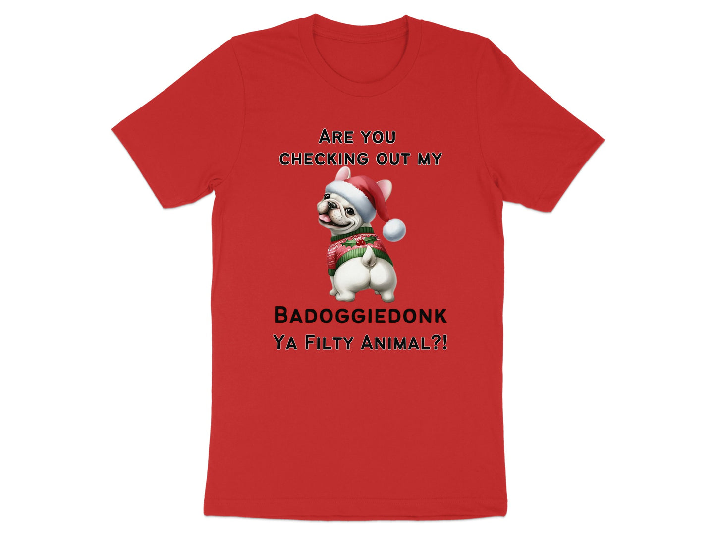 Red t-shirt with text "ARE YOU CHECKING OUT MY BADOGGIEDONK YA FILTY ANIMAL?!" and a French Bulldog.