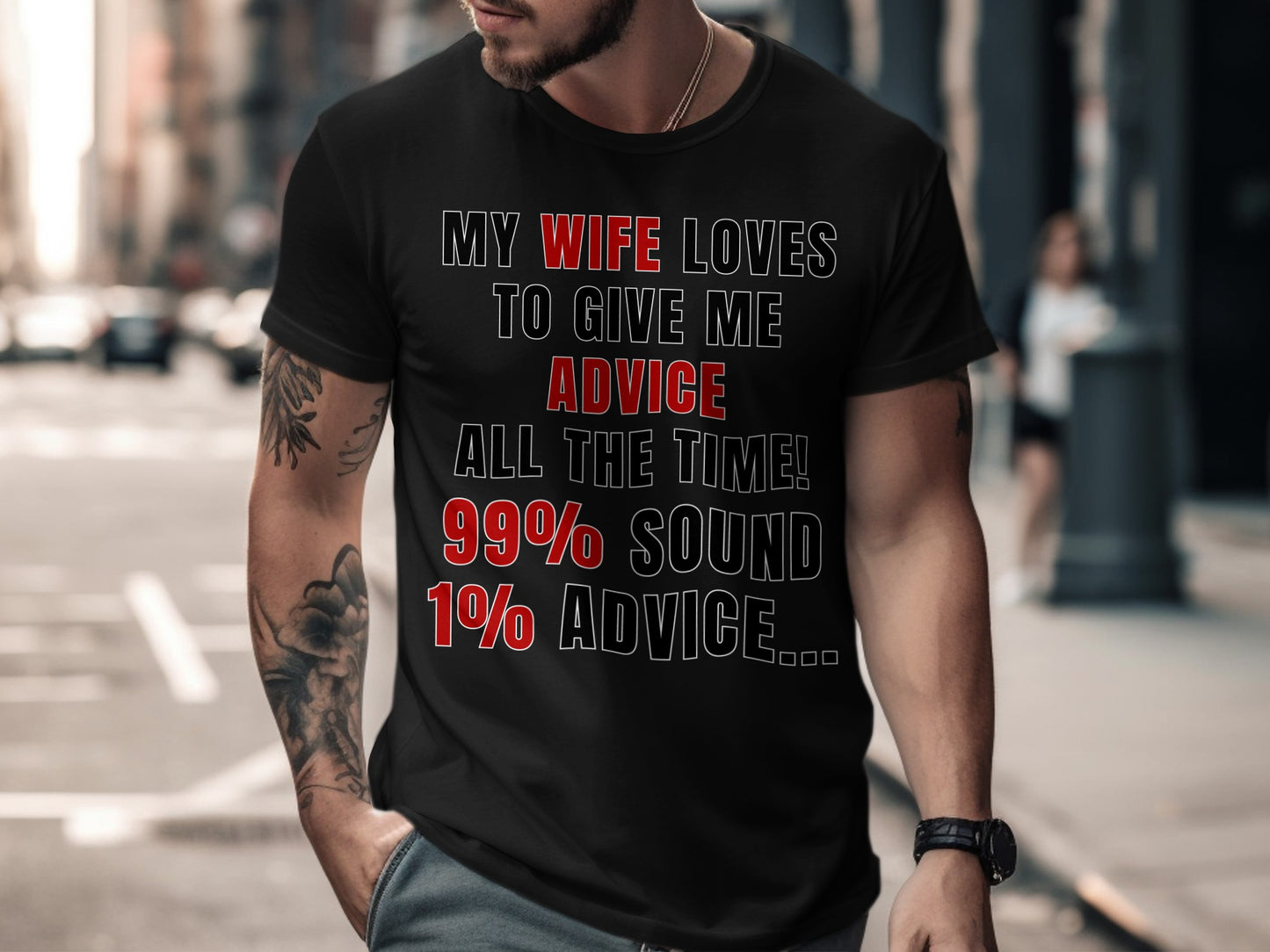 Black t-shirt with text: My wife loves to give me advice all the time! 99% sound 1% advice...
