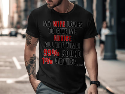 Black t-shirt with text: My wife loves to give me advice all the time! 99% sound 1% advice...