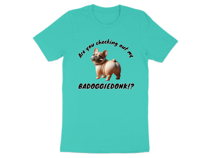 Blue t-shirt with text "Are you checking out my BADOGGIEDONK!?" and a French bulldog.