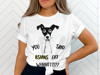 White t-shirt with a dog graphic and the text "YOU SAID ASIANS EAT WHAAATTT!?"