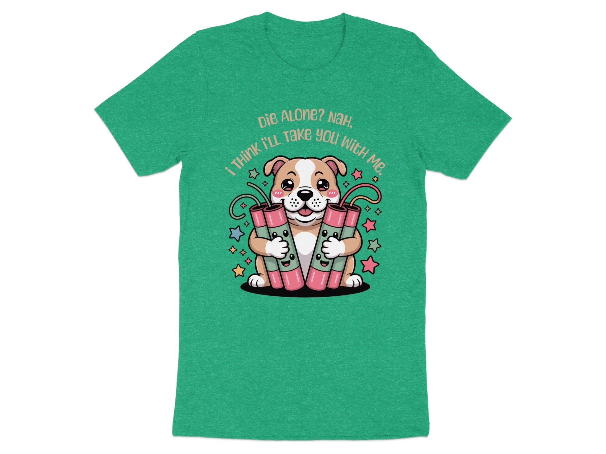 Green t-shirt with a cartoon dog holding dynamite and text reading "Die Alone? Nah, I Think I'll Take You With Me."