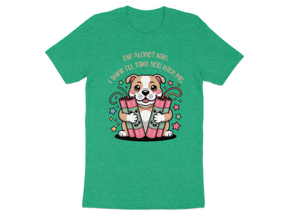 Green t-shirt with a cartoon dog holding dynamite and text reading "Die Alone? Nah, I Think I'll Take You With Me."
