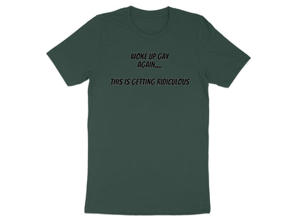 Green t-shirt with text "WOKE UP GAY AGAIN.... THIS IS GETTING RIDICULOUS".