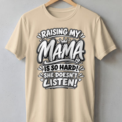 Beige t-shirt with "Raising My Mama Is So Hard! She Doesn't Listen!" text.