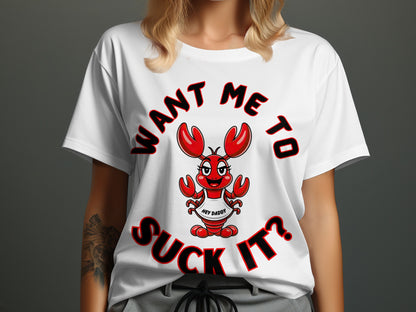 White t-shirt with cartoon lobster saying "WANT ME TO SUCK IT?"
