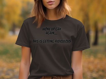 Dark t-shirt with text "Woke up gay again.... this is getting ridiculous."