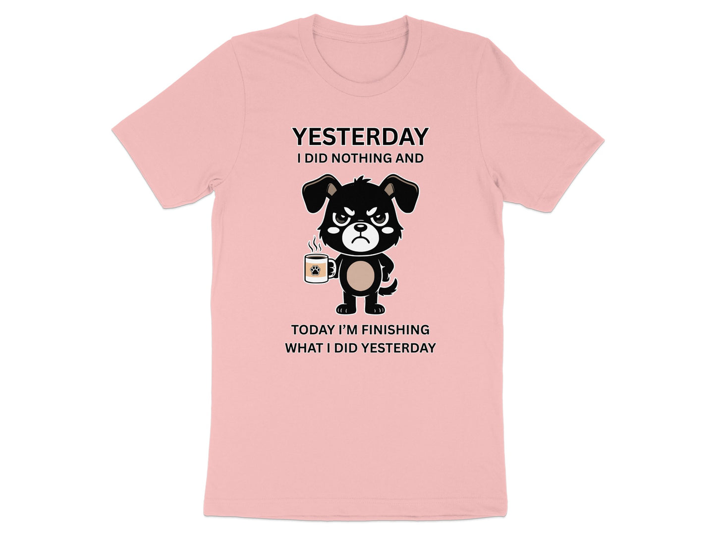 Pink t-shirt with a cartoon dog holding coffee and text reading "YESTERDAY I DID NOTHING AND TODAY I'M FINISHING WHAT I DID YESTERDAY".