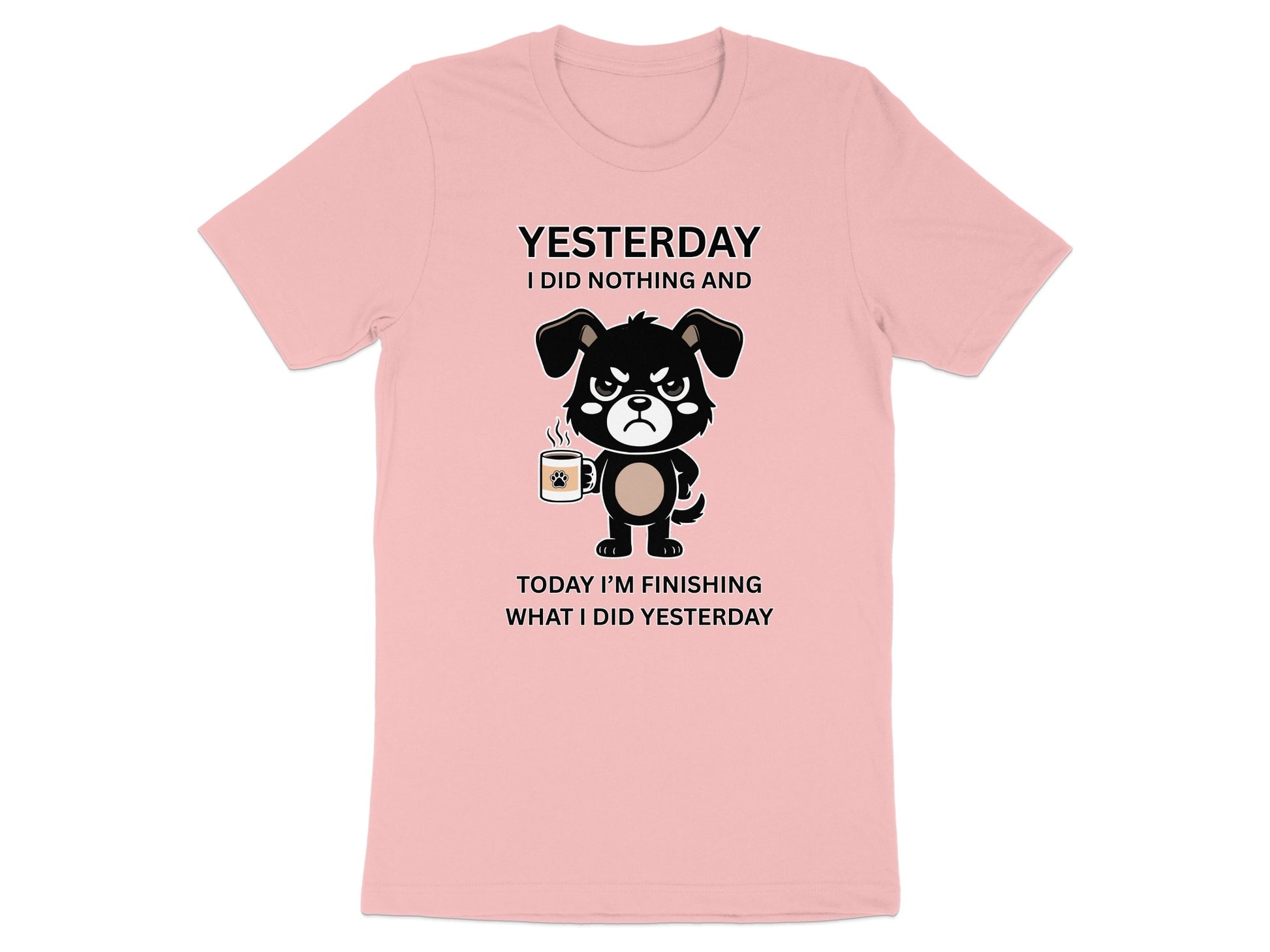 Pink t-shirt with a cartoon dog holding coffee and text reading "YESTERDAY I DID NOTHING AND TODAY I'M FINISHING WHAT I DID YESTERDAY".