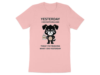 Pink t-shirt with a cartoon dog holding coffee and text reading "YESTERDAY I DID NOTHING AND TODAY I'M FINISHING WHAT I DID YESTERDAY".