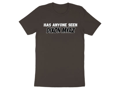 Dark grey t-shirt with white text "HAS ANYONE SEEN DIXON MYAZ".