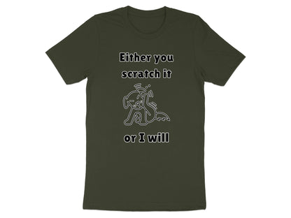 Dark green t-shirt with text "Either you scratch it or I will" and a dog drawing.