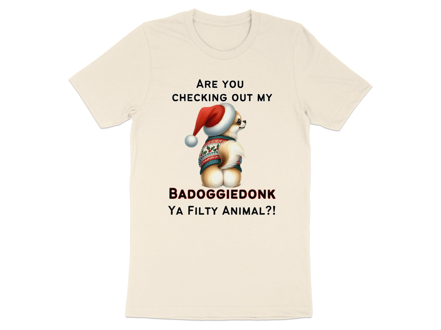 Cream t-shirt with text "ARE YOU CHECKING OUT MY BADOGGIEDONK YA FILTY ANIMAL?!" and Christmas dog.