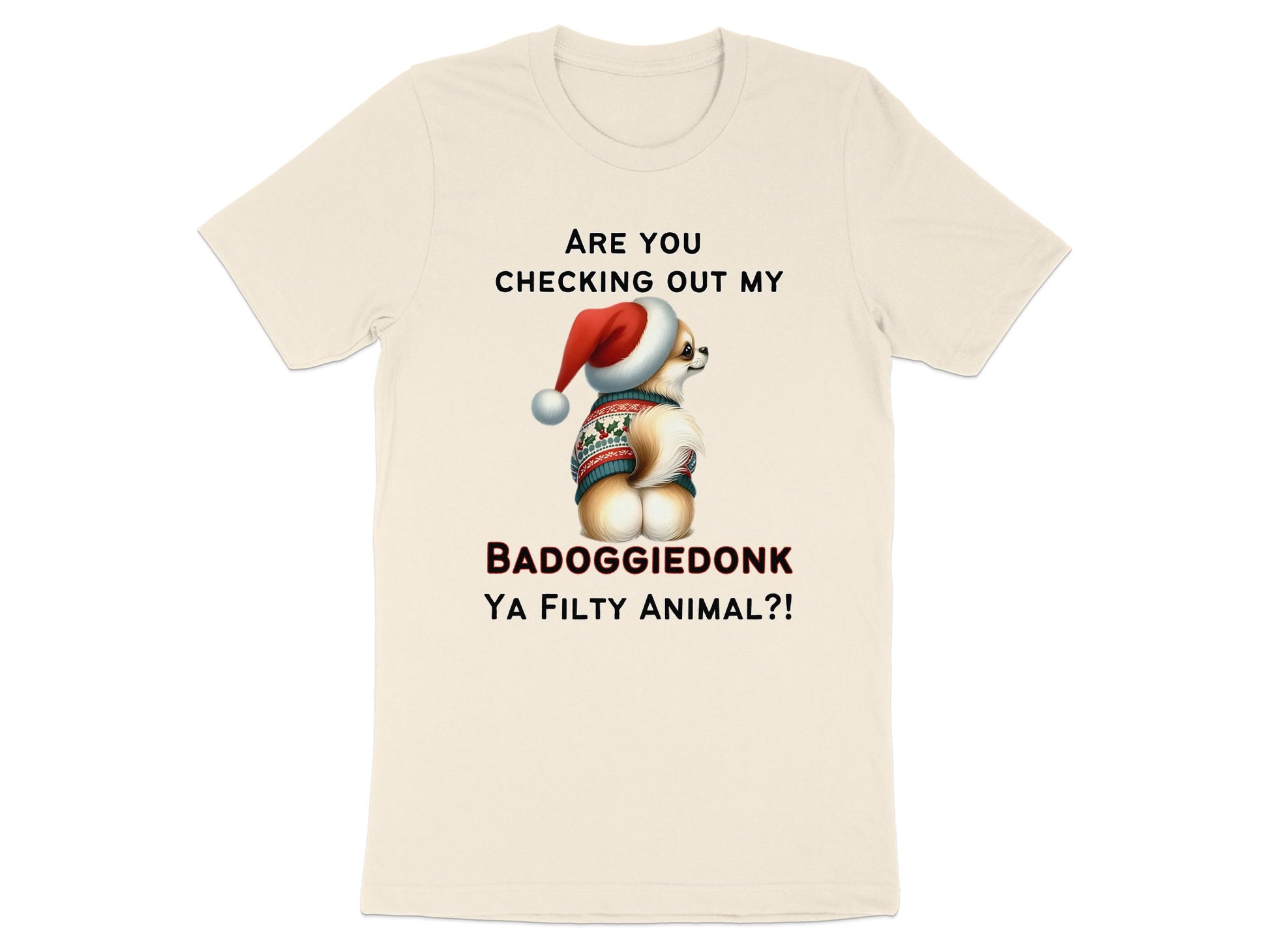 Cream t-shirt with text "ARE YOU CHECKING OUT MY BADOGGIEDONK YA FILTY ANIMAL?!" and Christmas dog.