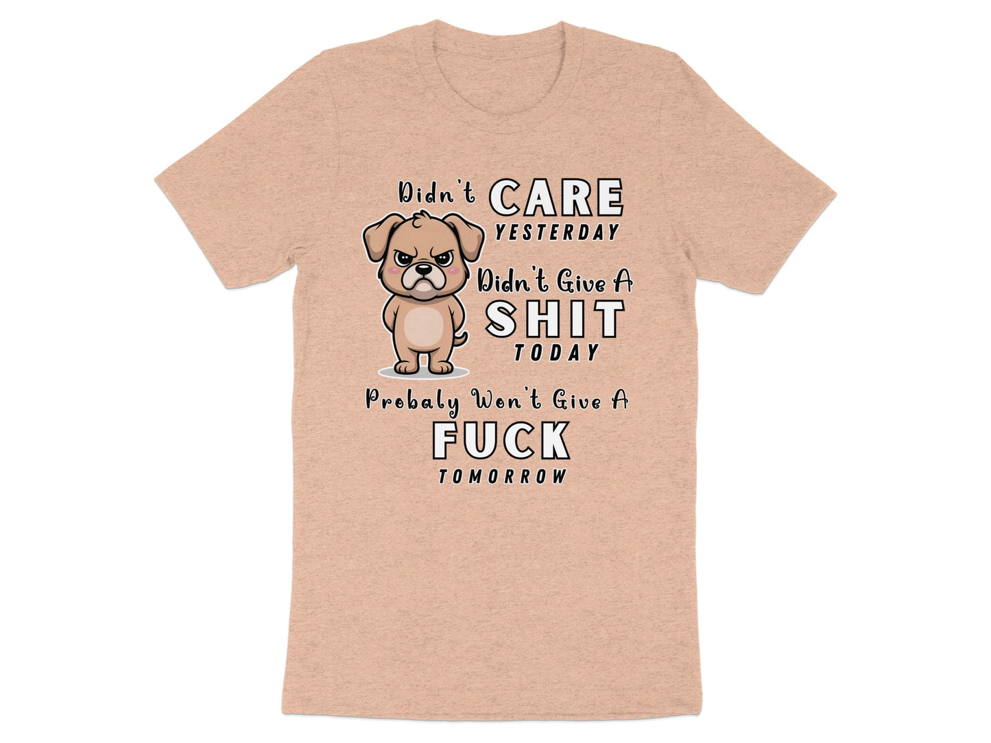 T-shirt with cartoon dog and text: Didn't CARE YESTERDAY, Didn't Give A SHIT TODAY, Probably Won't Give A FUCK TOMORROW.