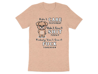 T-shirt with cartoon dog and text: Didn't CARE YESTERDAY, Didn't Give A SHIT TODAY, Probably Won't Give A FUCK TOMORROW.