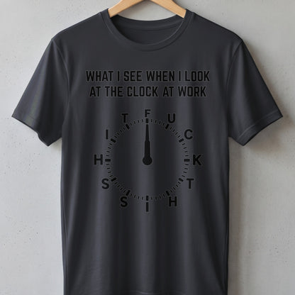 Dark t-shirt with "What I See When I Look At The Clock At Work" and a clock face.