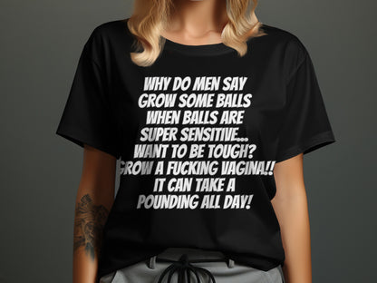 Black t-shirt with white text asking "Why do men say grow some balls..."