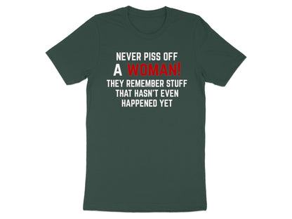 Dark green t-shirt with white text: "Never piss off a woman! They remember stuff that hasn't even happened yet."