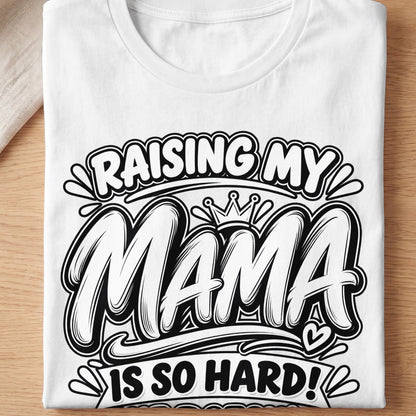 White t-shirt with black text: "Raising my mama is so hard!"