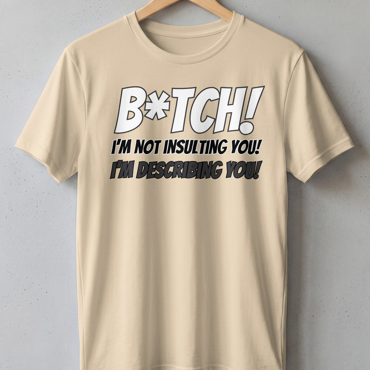 Light tan t-shirt with bold text: "B*tch! I'm not insulting you! I'm describing you!"