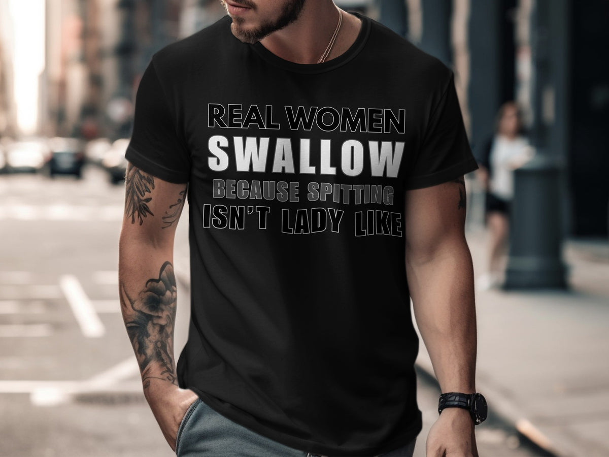 Black t-shirt with text: Real women swallow, because spitting isn't lady like.