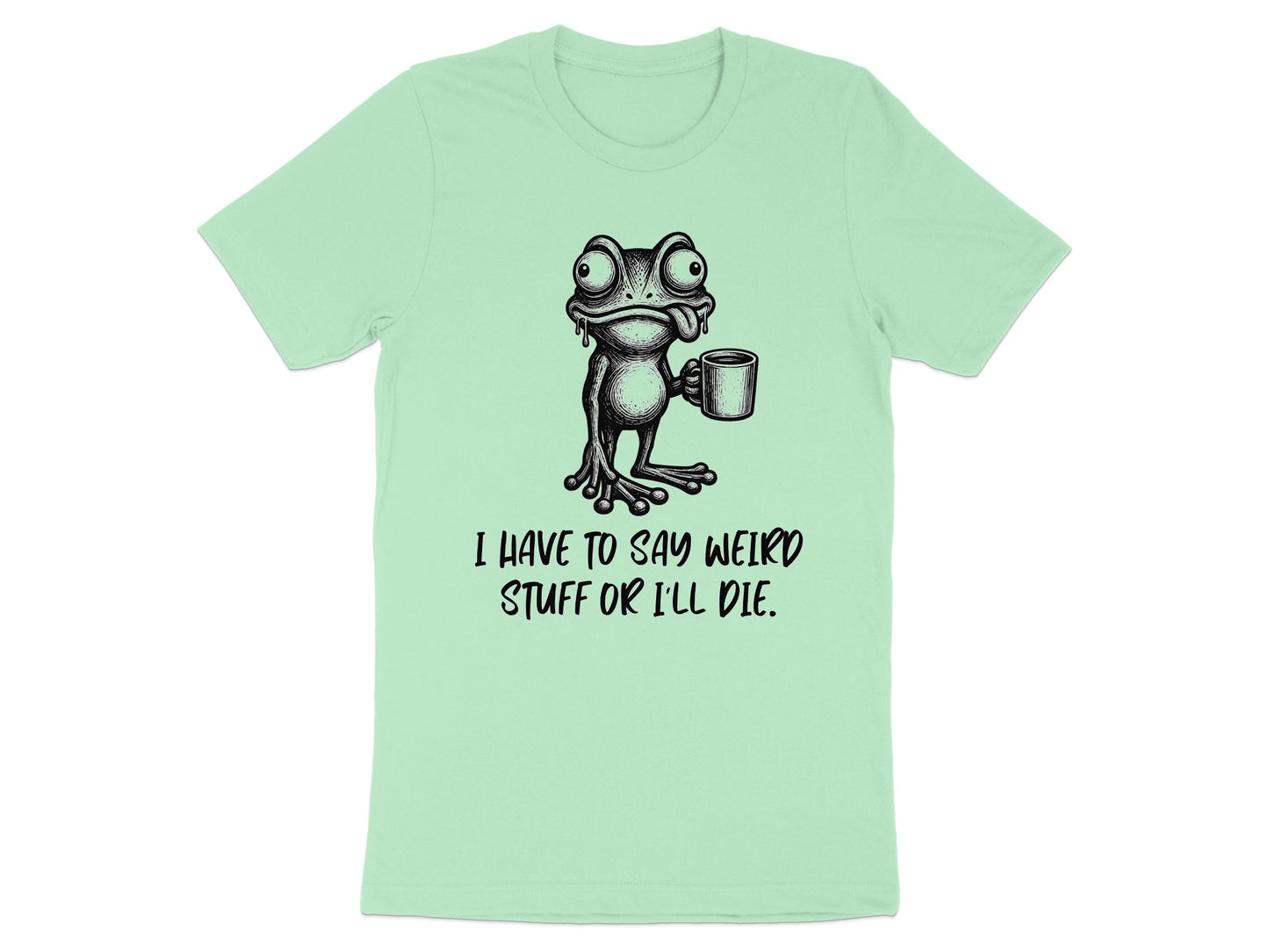 Mint green t-shirt with a distressed frog holding a mug and text that says "I HAVE TO SAY WEIRD STUFF OR I'LL DIE."