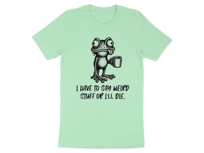 Mint green t-shirt with a distressed frog holding a mug and text that says "I HAVE TO SAY WEIRD STUFF OR I'LL DIE."