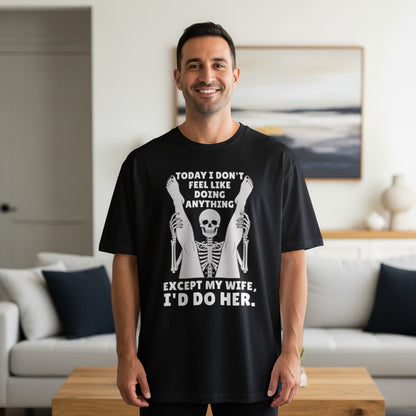 Black t-shirt with skeleton graphic and text "Today I don't feel like doing anything except my wife, I'd do her."