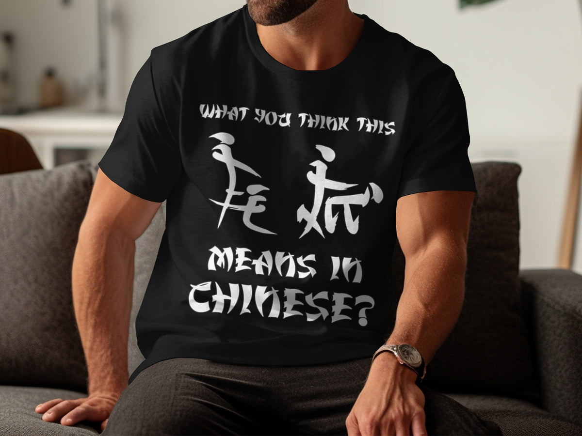 Black t-shirt with white text that asks, "What you think this means in Chinese?"