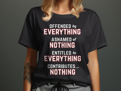 Black t-shirt with text: Offended by everything, ashamed of nothing, entitled to everything, contributes... nothing.