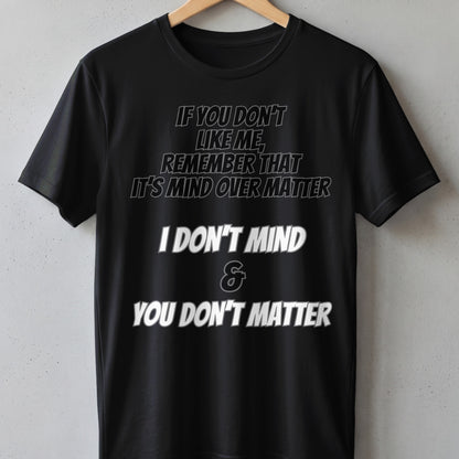 Black t-shirt with text: "If you don't like me, remember that it's mind over matter. I don't mind & you don't matter."
