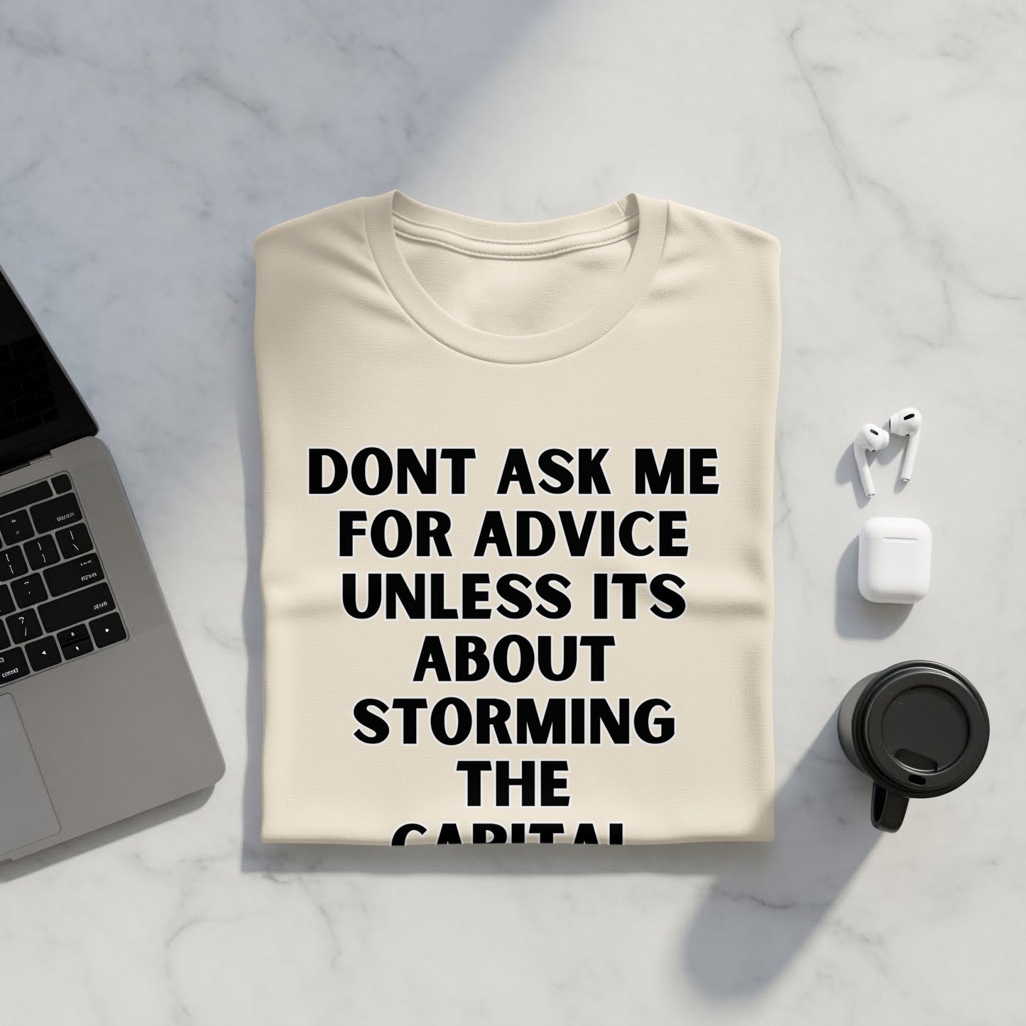 Cream t-shirt with black text that reads "Don't ask me for advice unless it's about storming the capital."