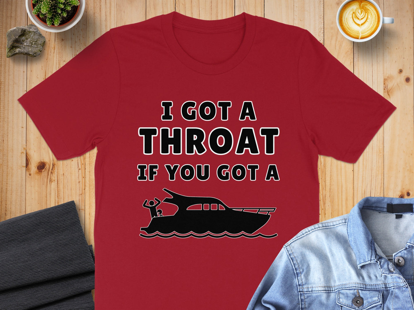 Red t-shirt with black text "I GOT A THROAT IF YOU GOT A" and a boat graphic.