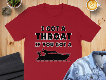Red t-shirt with black text "I GOT A THROAT IF YOU GOT A" and a boat graphic.