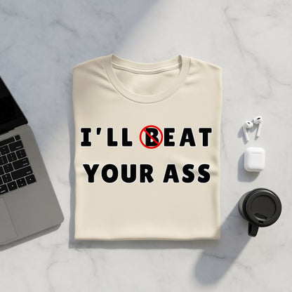 Cream t-shirt with "I'LL BEAT YOUR ASS" text and crossed out B.