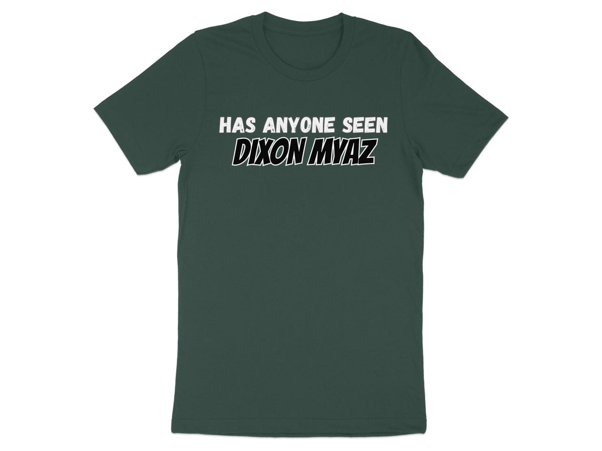 Green t-shirt with white text that reads "HAS ANYONE SEEN DIXON MYAZ".