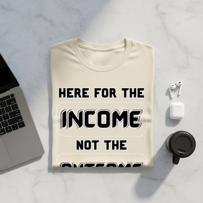 Cream t-shirt with text "HERE FOR THE INCOME NOT THE"