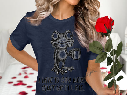 Navy t-shirt with a drawing of a frog holding a coffee mug and the text "I HAVE TO SAY WEIRD STUFF OR I'LL DIE."