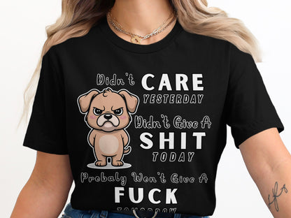 Black t-shirt with cartoon dog graphic and text: Didn't Care Yesterday, Didn't Give A Shit Today, Probably Won't Give A Fuck Tomorrow.