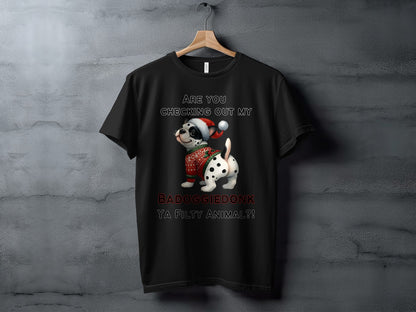 Black t-shirt with a Dalmatian wearing a Santa hat and sweater. Text: "Are you checking out my badoggiedonk ya filthy animal?!"