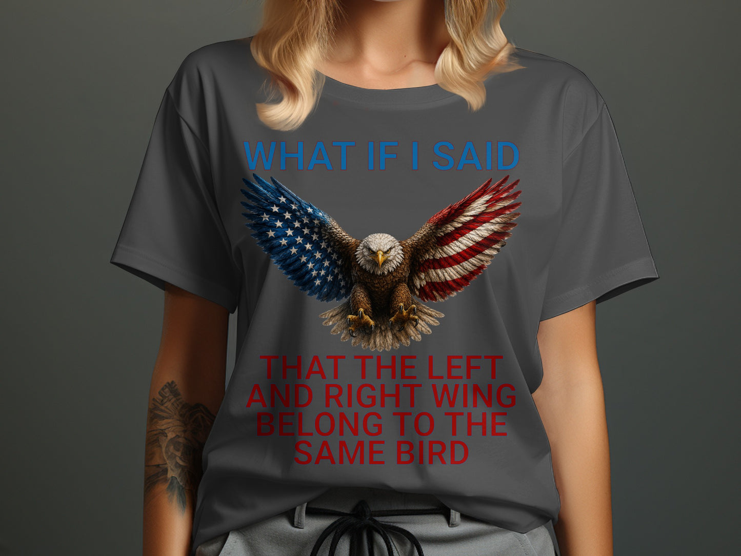 Dark gray t-shirt with eagle and American flag wings, text reads "What If I Said That The Left And Right Wing Belong To The Same Bird".