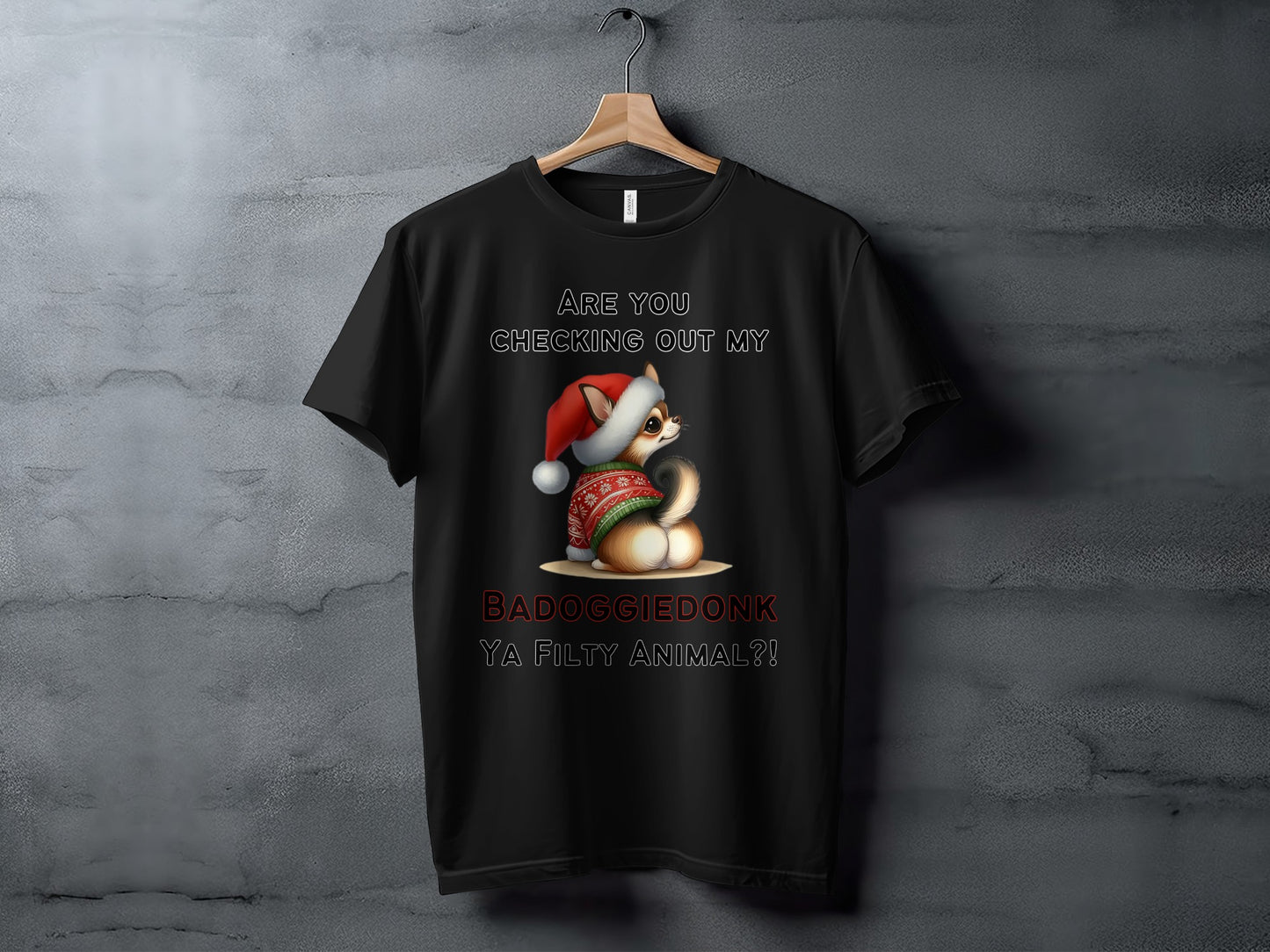 Black t-shirt with a chihuahua wearing a Santa hat and sweater; text reads "Are you checking out my BADOGGIEDONK YA FILTY ANIMAL?!"