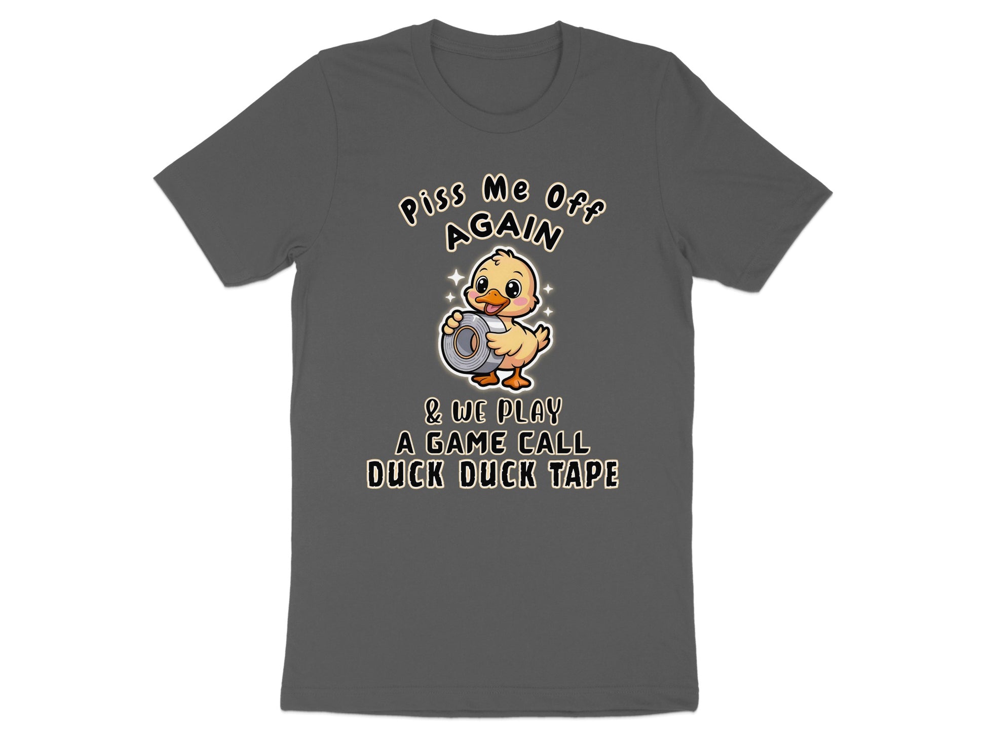 Gray t-shirt with a cartoon duck holding tape and the text "Piss Me Off Again & We Play A Game Call Duck Duck Tape".