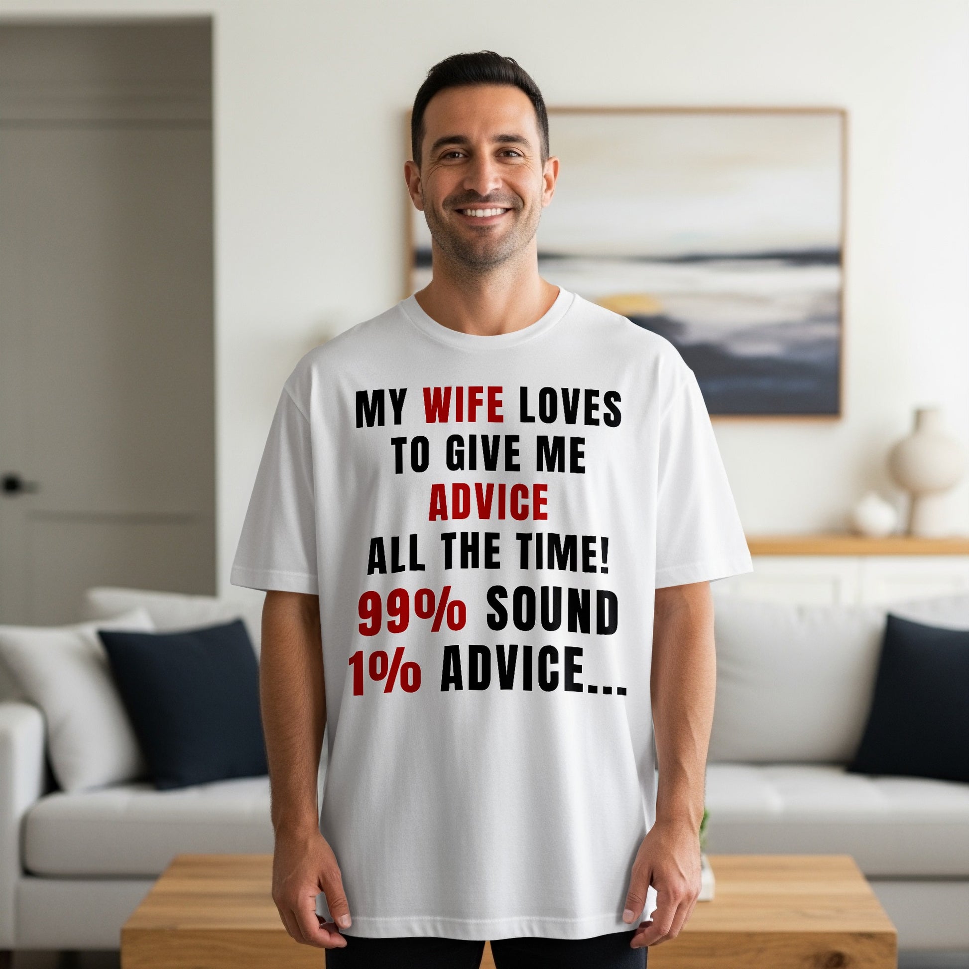 White t-shirt with text: "My wife loves to give me advice all the time! 99% sound 1% advice..."